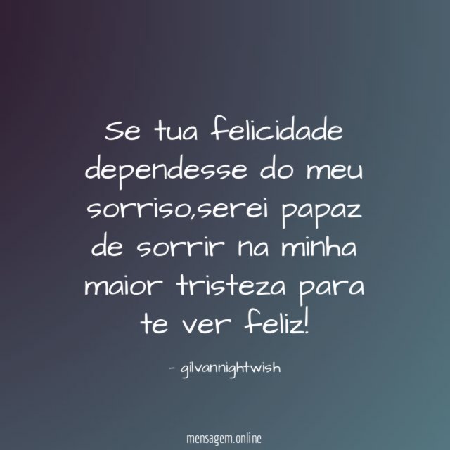 Se tua felicidade dependesse do meu sorriso