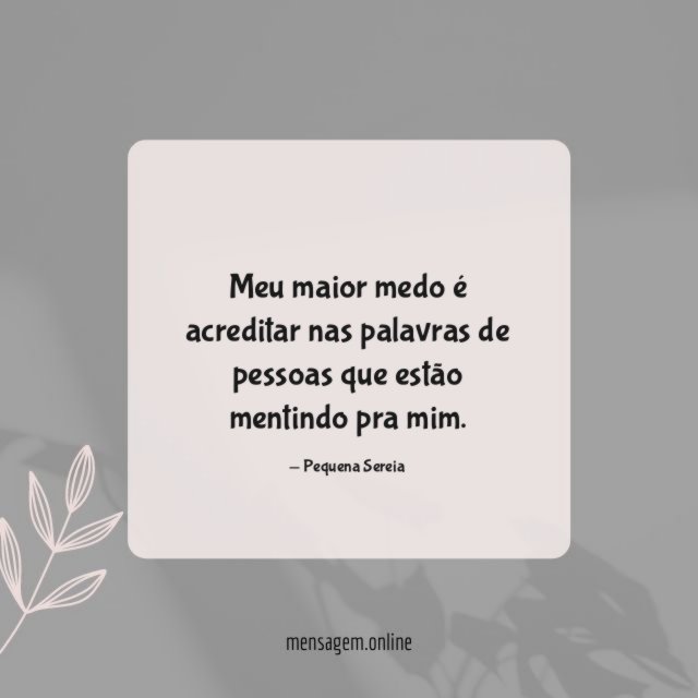 Meu maior medo é acreditar nas palavras de