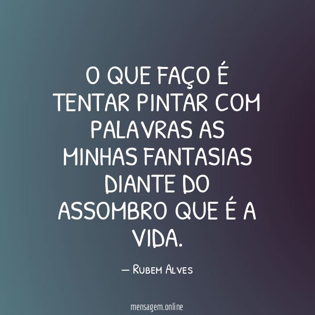 O que faço é tentar pintar com palavras