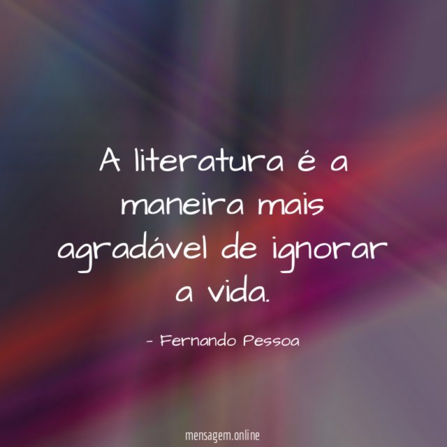 A literatura é a maneira mais agradável de ignorar a vida