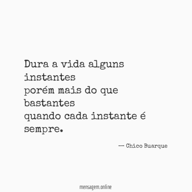 Dura a vida alguns instantes porém mais do que