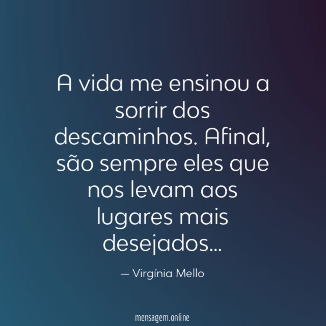 A vida me ensinou a sorrir dos descaminhos