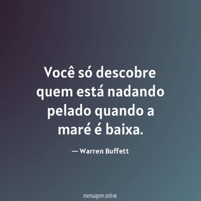 Você só descobre quem está nadando pelado quando a maré é baixa
