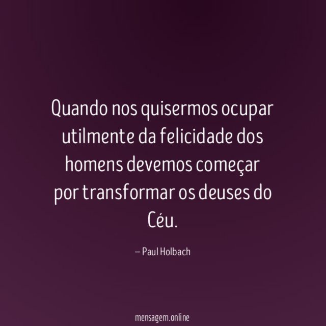Quando nos quisermos ocupar utilmente da felicidade dos