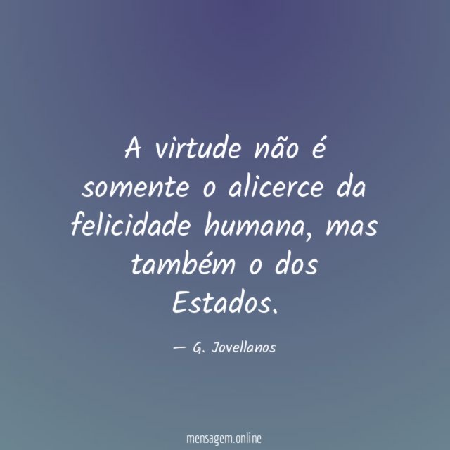 A virtude não é somente o alicerce da felicidade humana