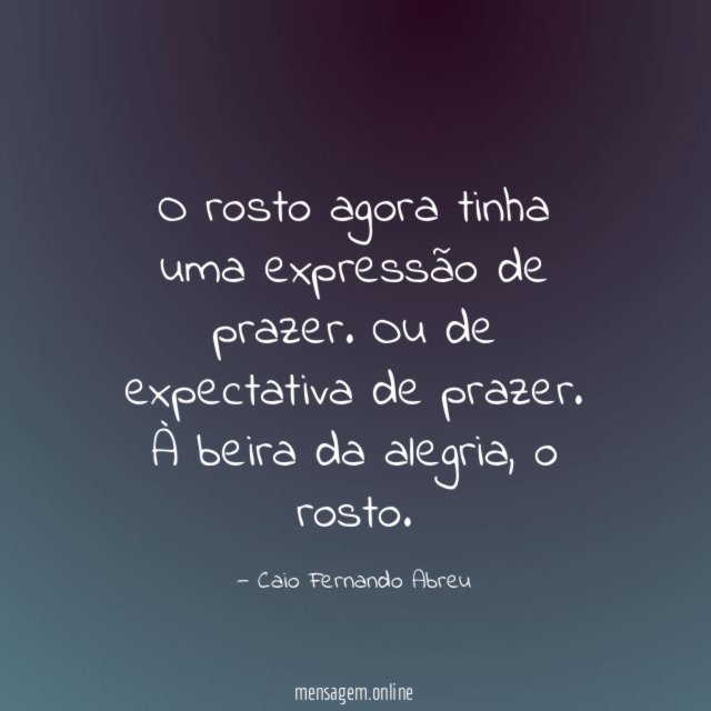 O rosto agora tinha uma expressão de prazer