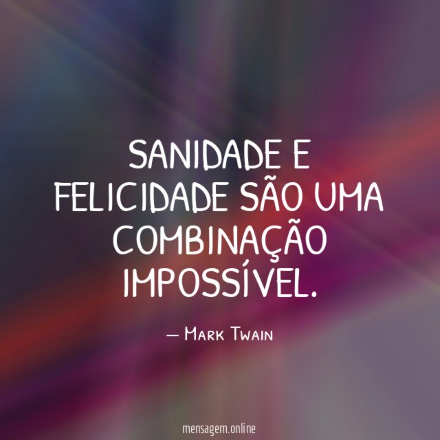 Sanidade e felicidade são uma combinação impossível