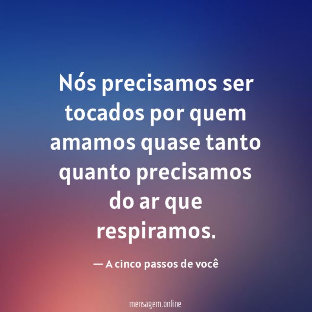 Nós precisamos ser tocados por quem amamos quase