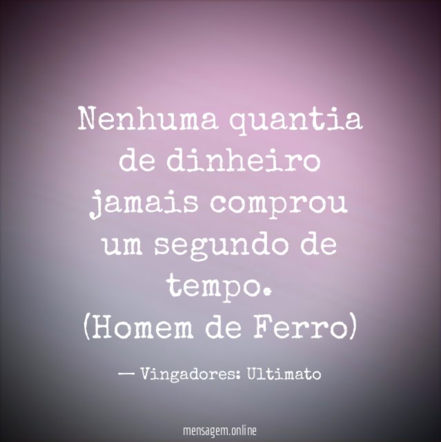 Nenhuma quantia de dinheiro jamais comprou um segundo de tempo