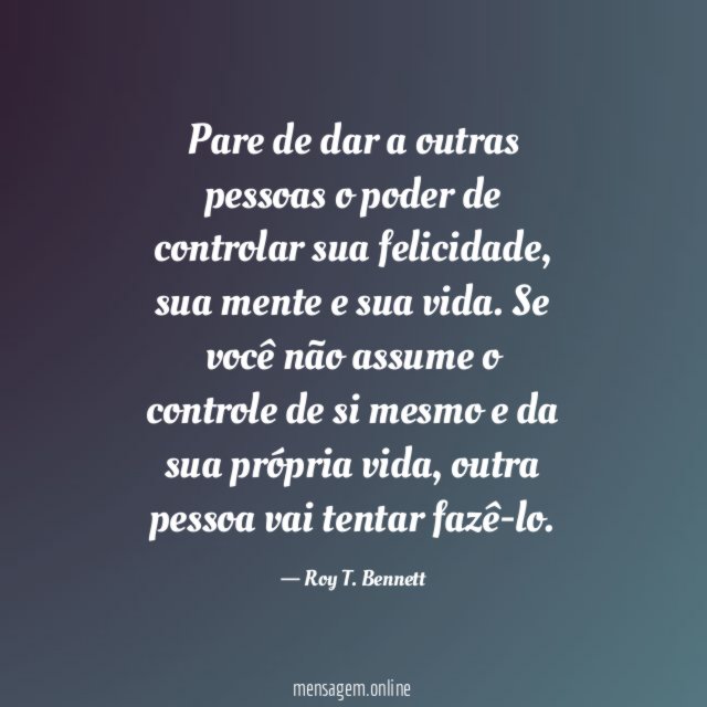 Pare de dar a outras pessoas o poder de controlar sua felicidade