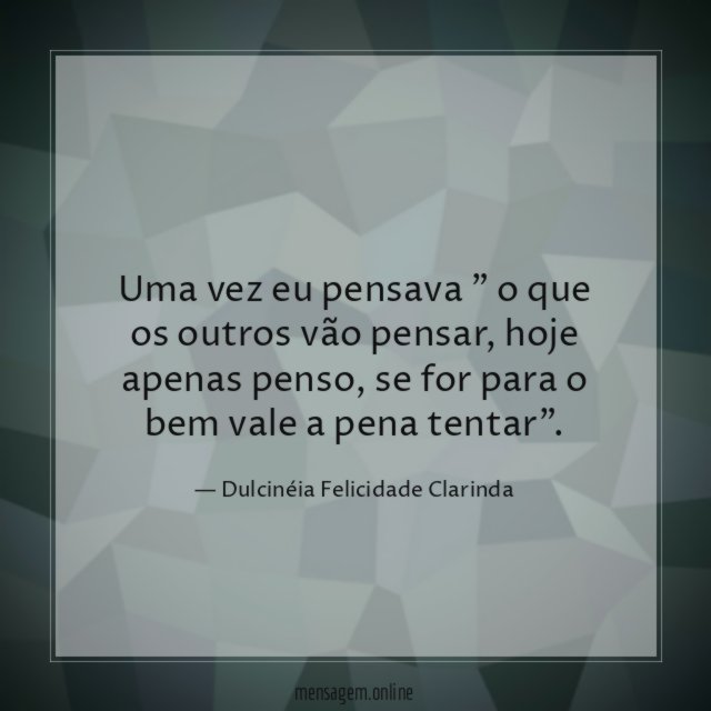 Uma vez eu pensava " o que os outros vão pensar