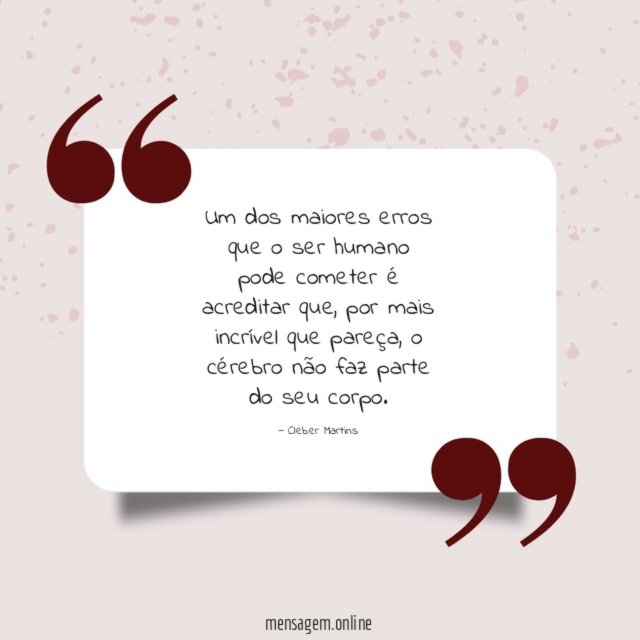 Um dos maiores erros que o ser humano pode cometer é acreditar que