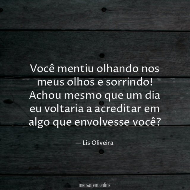 Você mentiu olhando nos meus olhos e sorrindo