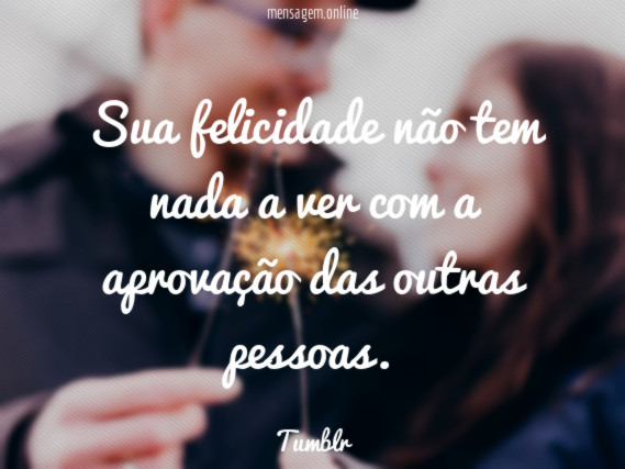 Sua felicidade não tem nada a ver com