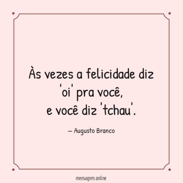 Às vezes a felicidade diz 'oi' pra você