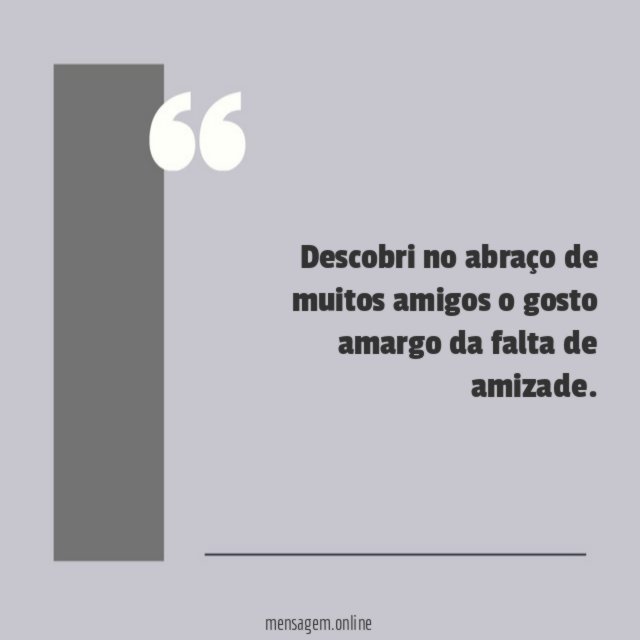 Descobri no abraço de muitos amigos o gosto