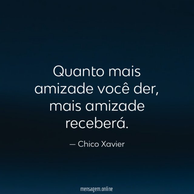 Quanto mais amizade você der