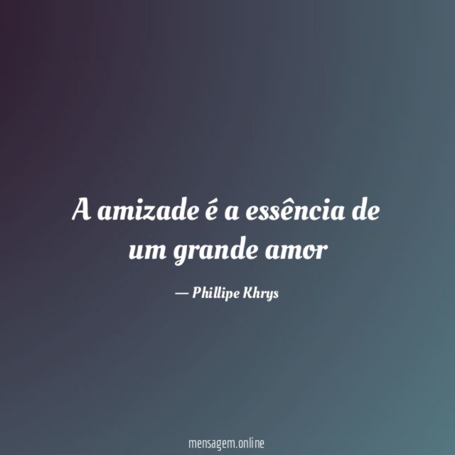 A amizade é a essência de um grande amor