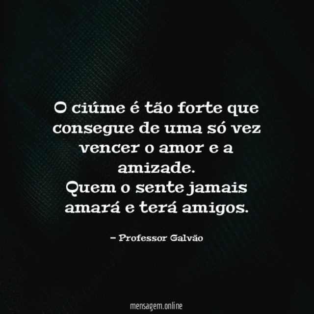 O ciúme é tão forte que consegue de