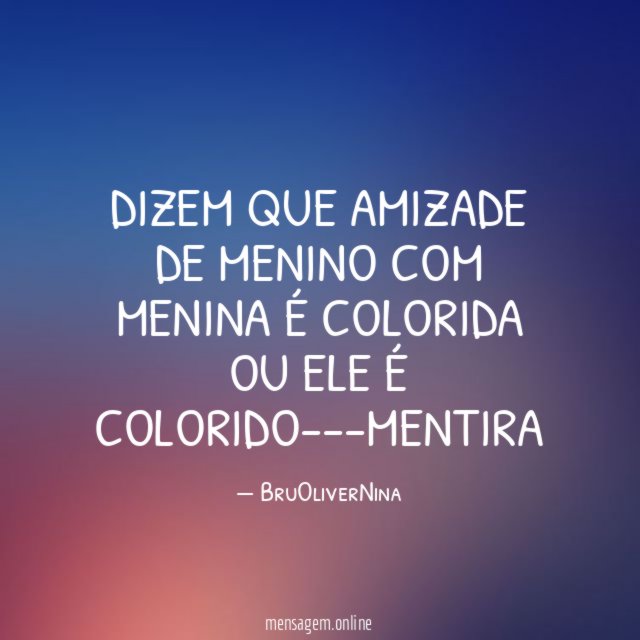 Dizem que amizade de menino com menina é colorida ou ele é colorido---MENTIRA