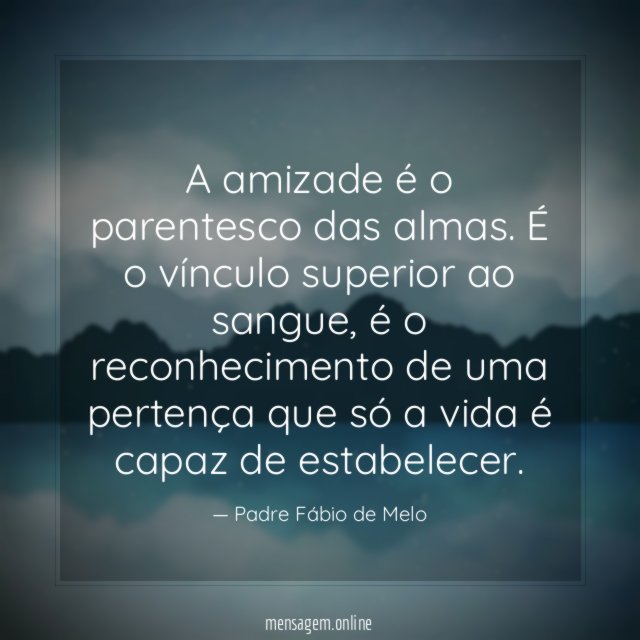 A amizade é o parentesco das almas