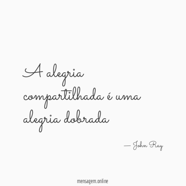 A alegria compartilhada é uma alegria dobrada