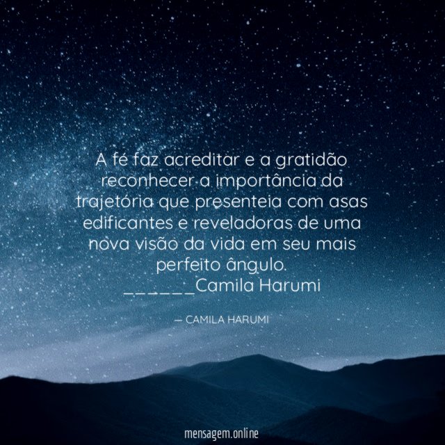 A fé faz acreditar e a gratidão reconhecer a importância da trajetória que presenteia com asas edificantes e reveladoras de uma nova visão da vida em seu mais perfeito ângulo.