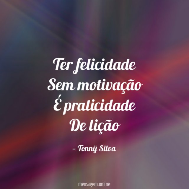 Ter felicidade Sem motivação É praticidade De lição