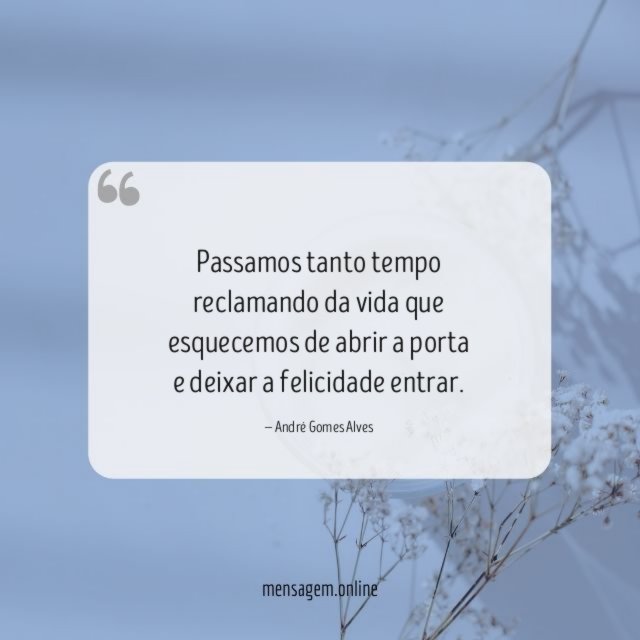 Passamos tanto tempo reclamando da vida que esquecemos
