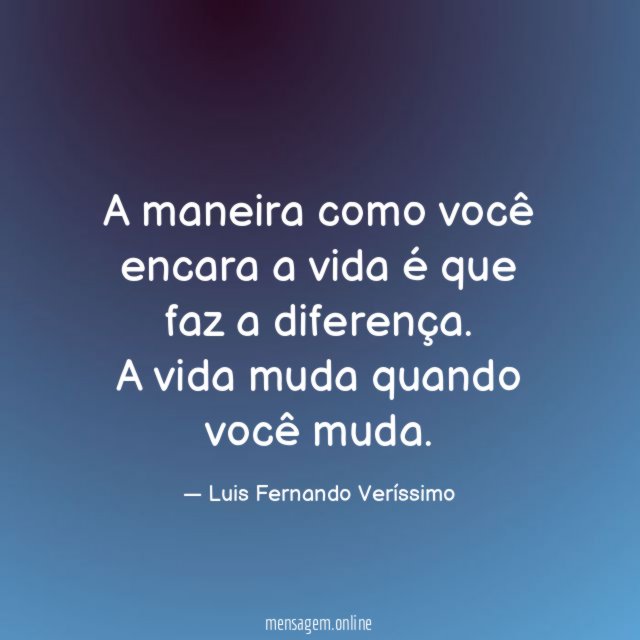 A maneira como você encara a vida é que faz a diferença