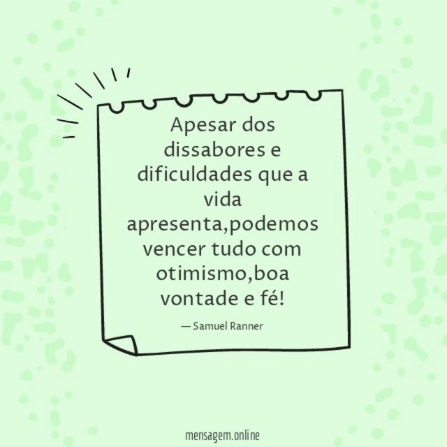 Apesar dos dissabores e dificuldades que a vida apresenta