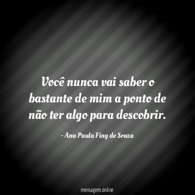 Você nunca vai saber o bastante de mim