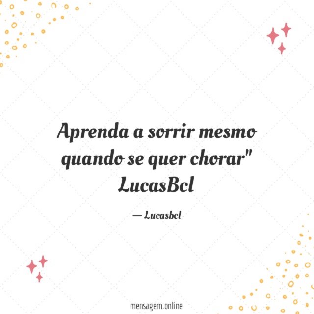 Aprenda a sorrir mesmo quando se quer chorar" LucasBcl