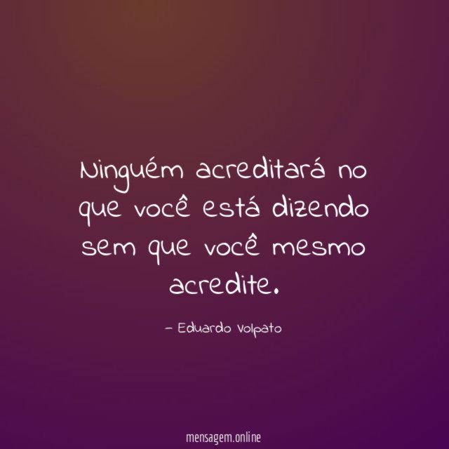 Ninguém acreditará no que você está dizendo sem