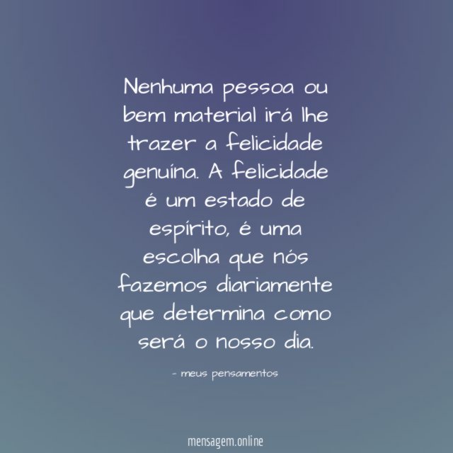 Nenhuma pessoa ou bem material irá lhe trazer a felicidade genuína