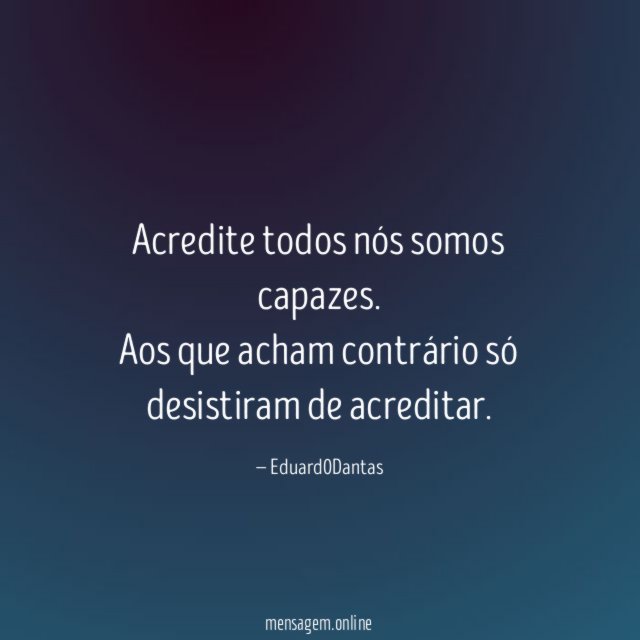 Acredite todos nós somos capazes