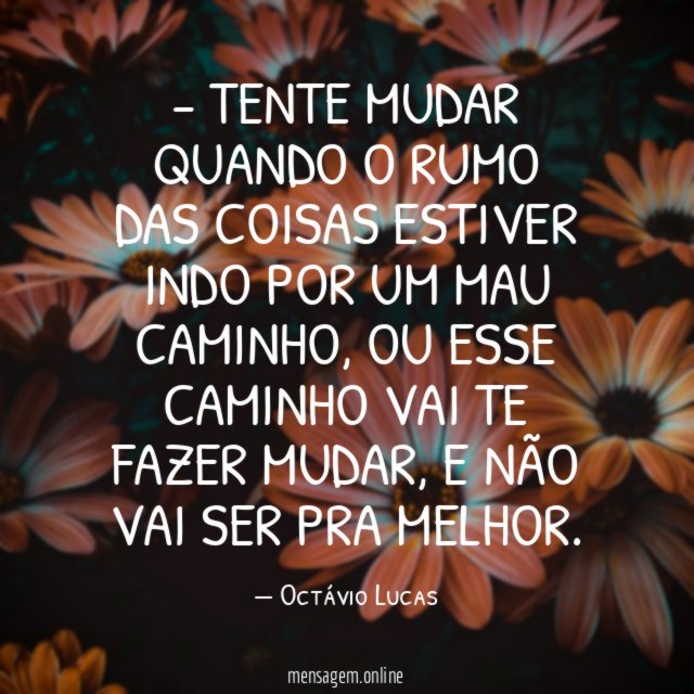 TENTE MUDAR QUANDO O RUMO DAS COISAS