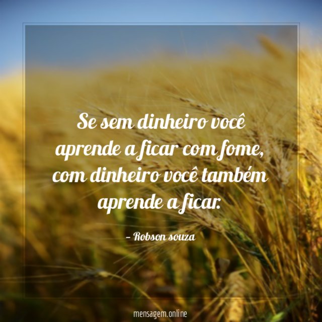 Se sem dinheiro você aprende a ficar com fome