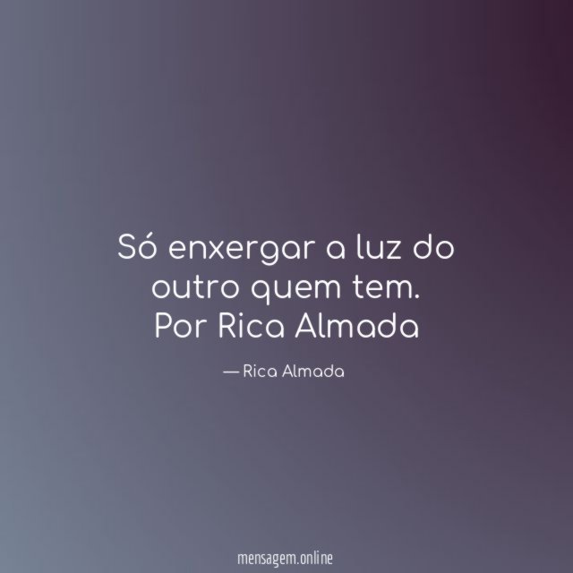 Só enxergar a luz do outro quem tem