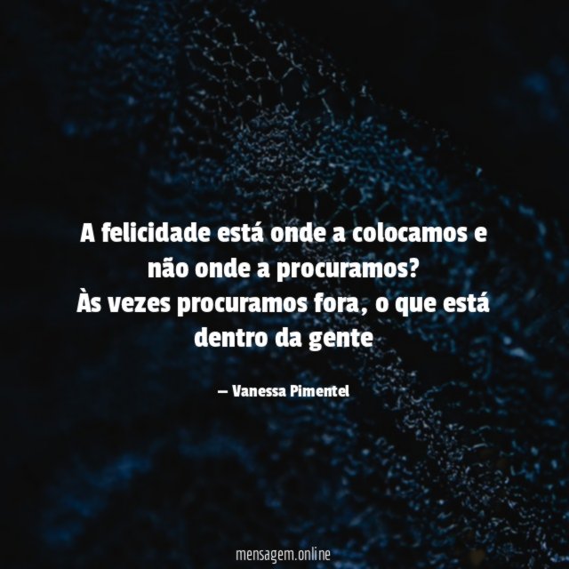 A felicidade está onde a colocamos e não onde a procuramos