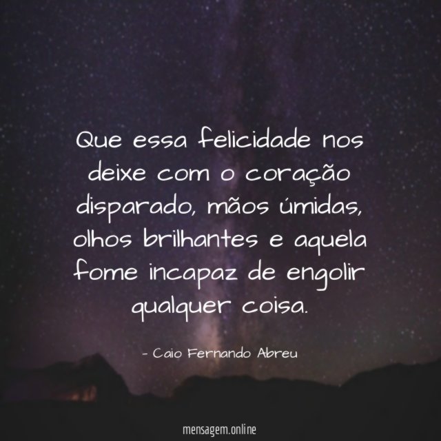Que essa felicidade nos deixe com o coração disparado