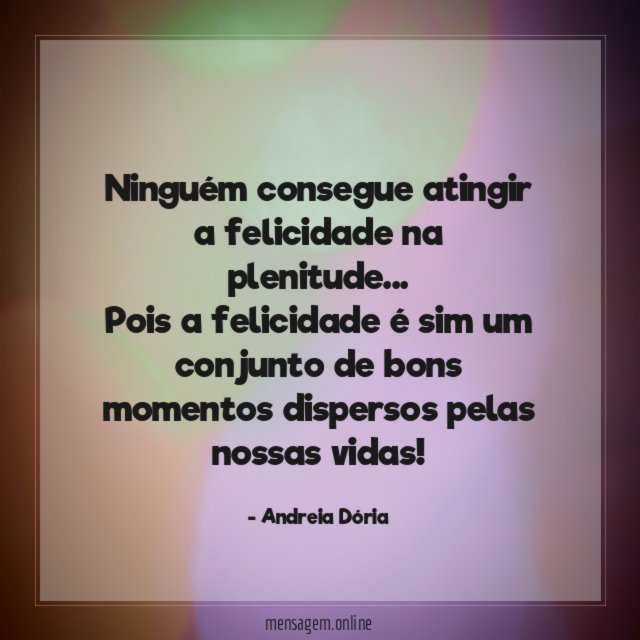 Ninguém consegue atingir a felicidade na plenitude