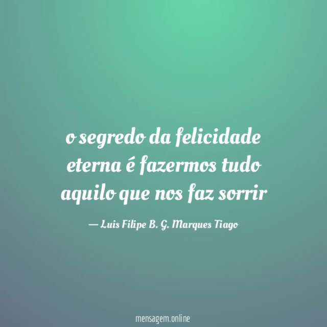 o segredo da felicidade eterna é fazermos tudo aquilo que nos faz sorrir