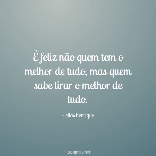 É feliz não quem tem o melhor de tudo