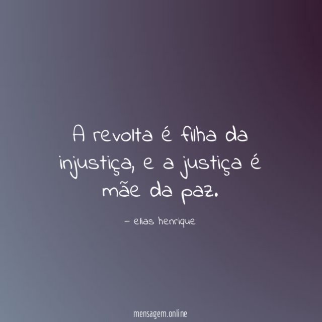 A revolta é filha da injustiça