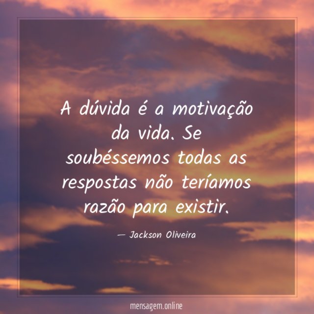 A dúvida é a motivação da vida