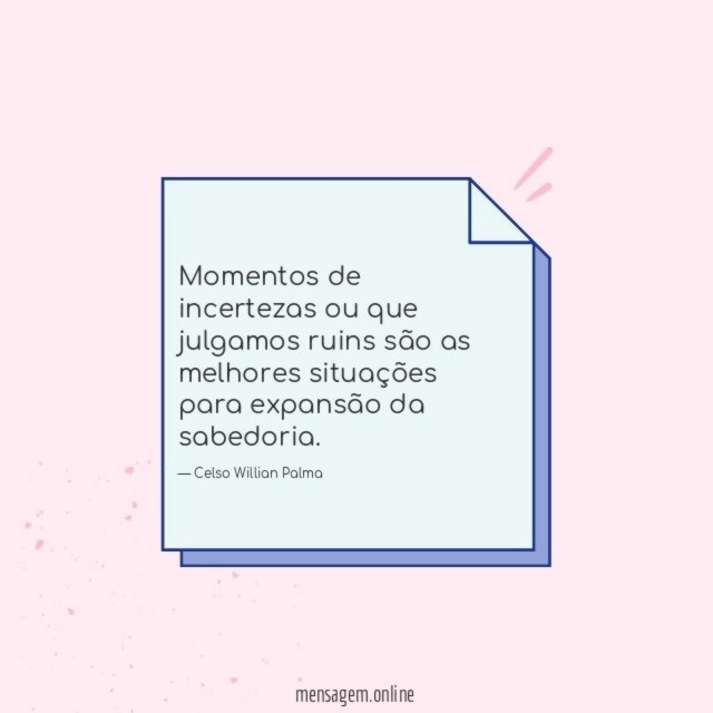 Momentos de incertezas ou que julgamos ruins são