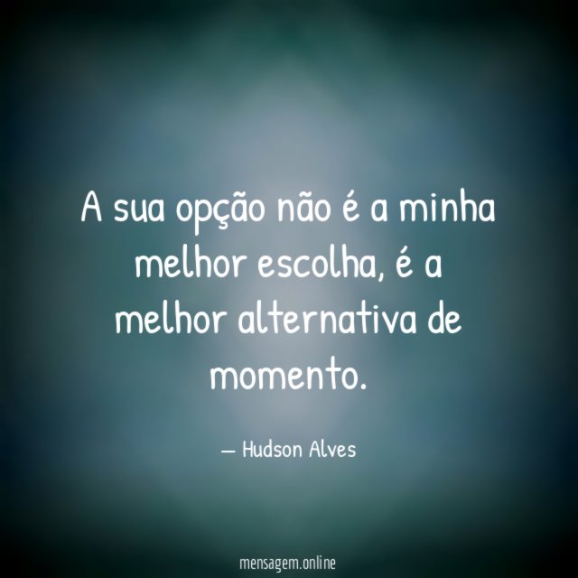 A sua opção não é a minha melhor escolha