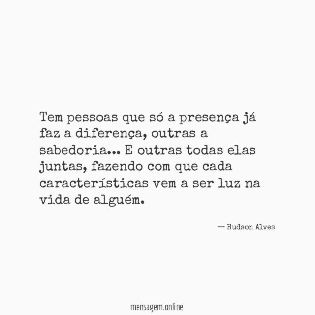Tem pessoas que só a presença já faz a diferença