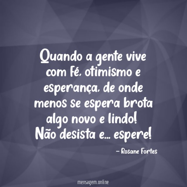 Quando a gente vive com fé, otimismo e esperança, de onde menos se espera brota algo novo e lindo!